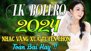 LK BOLERO 2024✅ NHẠC TRỮ TÌNH BẤT HỦ HAY NHẤT 2024 ✅ NHẠC VÀNG XƯA 2024