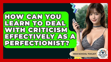 How Can You Learn To Deal With Criticism Effectively As A Perfectionist? - High School Toolkit