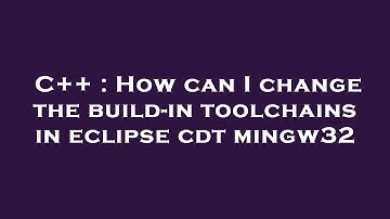 C++ : How can I change the build-in toolchains in eclipse cdt mingw32