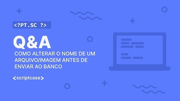 Scriptcase - Aula aberta: como alterar o nome de um arquivo/imagem antes de enviar ao banco?