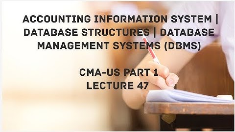 Accounting information System | Database Structure | DBMS | CMA (US)-PART 1 Lec 47