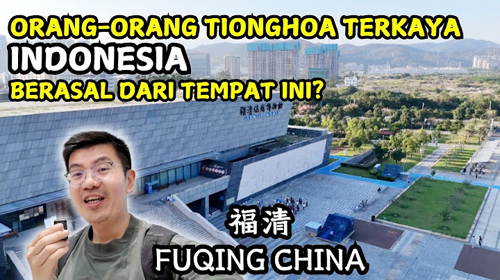 KAMPUNG KONGLOMERAT INDONESIA DI CHINA | FUQING CHINA