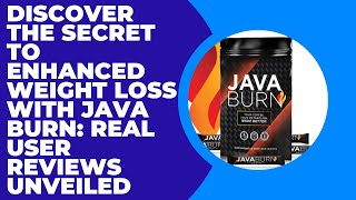 Discover the Secret to Enhanced Weight Loss with Java Burn: Real User Reviews Unveiled