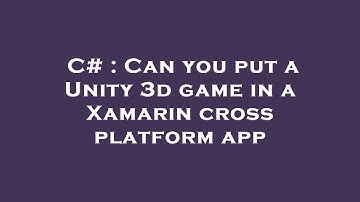 C# : Can you put a Unity 3d game in a Xamarin cross platform app