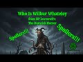 Who Is Wilbur Whateley: A character Overview from HP Lovecraft's The Dunwich Horror - SPOILERS!!!!!!