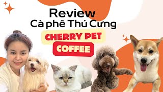 Review Quán Cà Phê Thú Cưng nổi tiếng Sài Gòn I CHERRY PET COFFEE có chất lượng như lời đồn ???