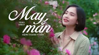 MAY MẮN - ĐẶNG THANH TUYỀN | Nhạc Hoa Lời Việt Hot Tiktok 2024