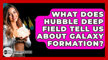 What Does Hubble Deep Field Tell Us About Galaxy Formation? - Physics Frontier