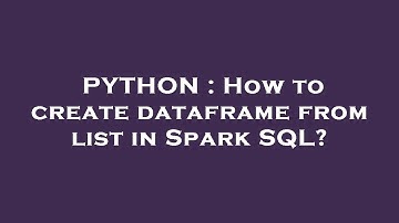 PYTHON : How to create dataframe from list in Spark SQL?