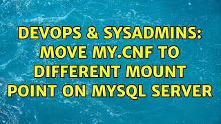 DevOps & SysAdmins: Move my.cnf to Different Mount Point on MySQL Server