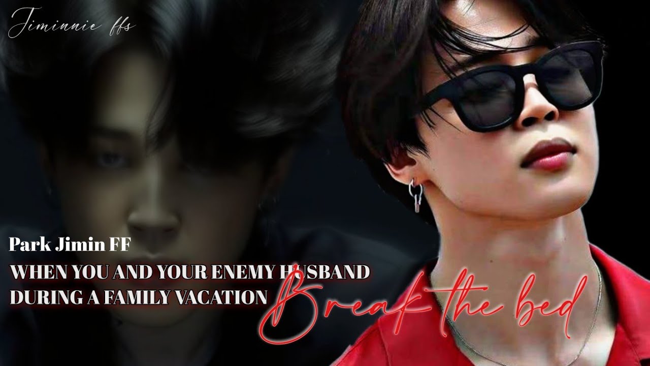 Jimin ff || When you and your enemy husband break the bed during a family vacation