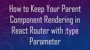 How to Keep Your Parent Component Rendering in React Router with :type Parameter