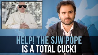 Help! The SJW Pope Is A Total Cuck! - SOME MORE NEWS