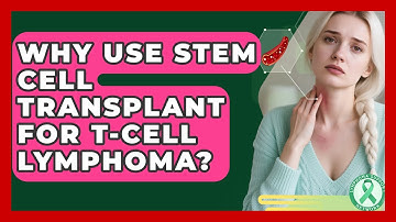 Why Use Stem Cell Transplant For T-cell Lymphoma? - Lymphoma Support Network