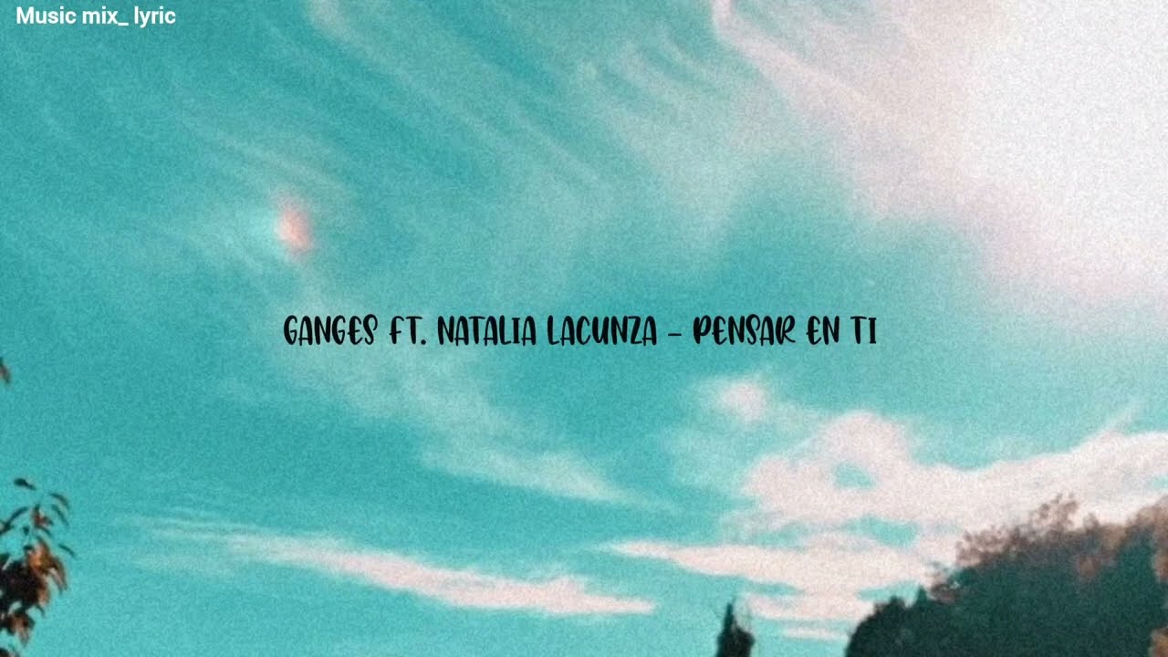 Ganges ft Natalia Lacunza   Pensar En Ti Lyrics