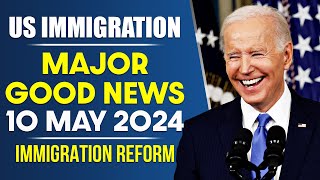 US Immigration Major GOOD NEWS : 10 May 2024 | US Immigration Reform