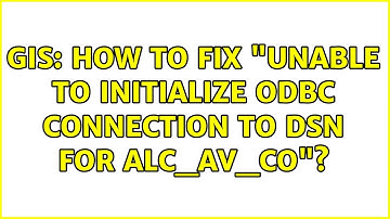 GIS: How to fix "Unable to initialize ODBC connection to DSN for ALC_AV_CO"? (3 Solutions!!)
