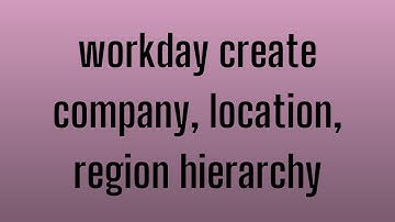 Workday HCM Create Company,Location,Region Hierarchy | Workday HCM Tutorial | Workday HCM Course