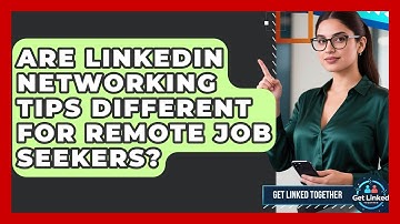 Are LinkedIn Networking Tips Different for Remote Job Seekers? | Get Linked Together News