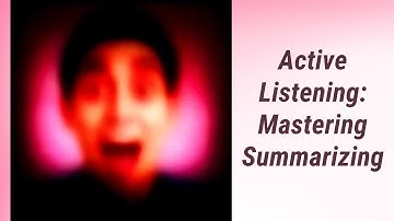 The Art of Summarizing: Enhance Your Active Listening