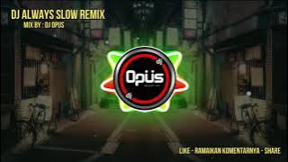DJ ALWAYS SLOW REMIX TIK TOK VIRAL 2021 DJ Opus Remix