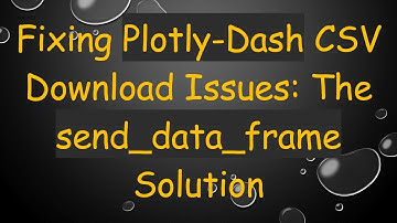 Fixing Plotly-Dash CSV Download Issues: The send_data_frame Solution