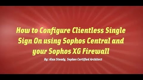 Sophos XG Essentials: How to Configure Clientless SSO Using Sophos Central