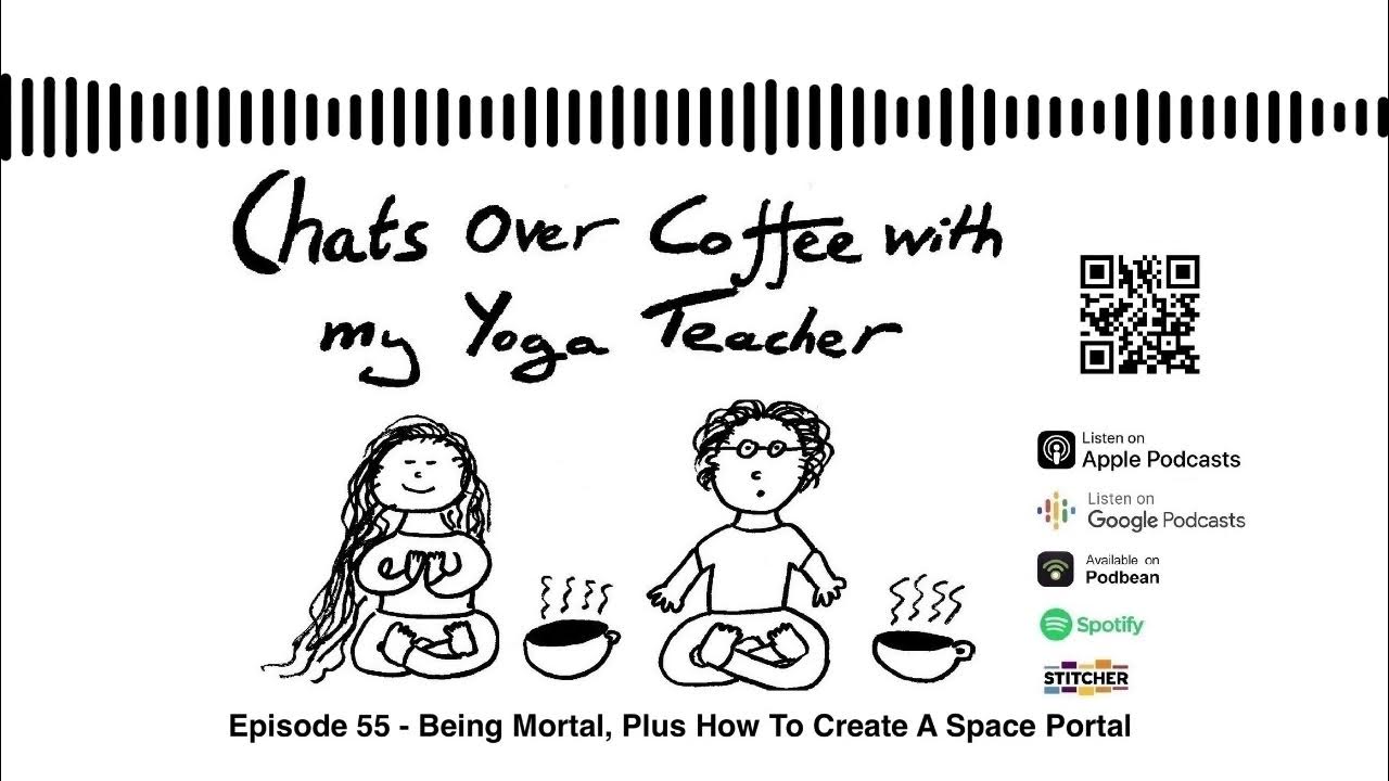 Chats over coffee with my yoga teacher episode 55 being mortal plus