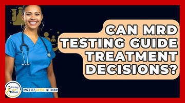 Can MRD Testing Guide Treatment Decisions? - Oncology Support Network