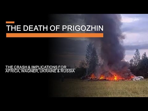 The Death of Prigozhin -The crash & its implications for Wagner, Africa, Ukraine & Russia