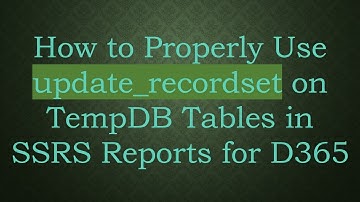 How to Properly Use update_recordset on TempDB Tables in SSRS Reports for D365