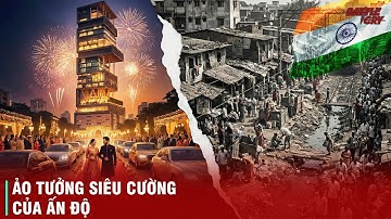 ẢO TƯỞNG SIÊU CƯỜNG CỦA ẤN ĐỘ ĐẾN TỪ ĐÂU? VÌ SAO ẤN ĐỘ VẪN CHƯA THỂ TRỞ THÀNH SIÊU CƯỜNG THỰC SỰ?