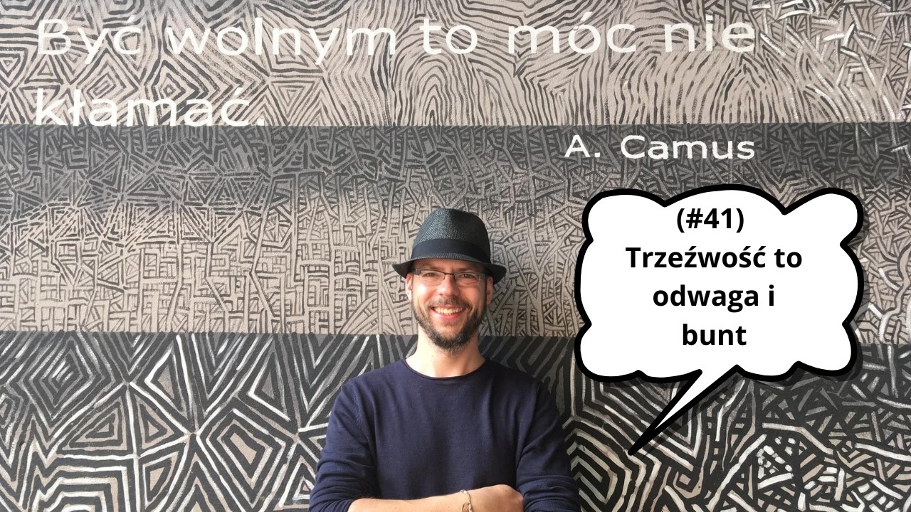 (#41) Dlaczego trzeźwość to największy bunt. Życie po terapii uzależnień.