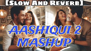 AASHIQUI 2 MASHUP FULL SONG | KIRAN KAMATH | Lo-Fi Slow And Reverb