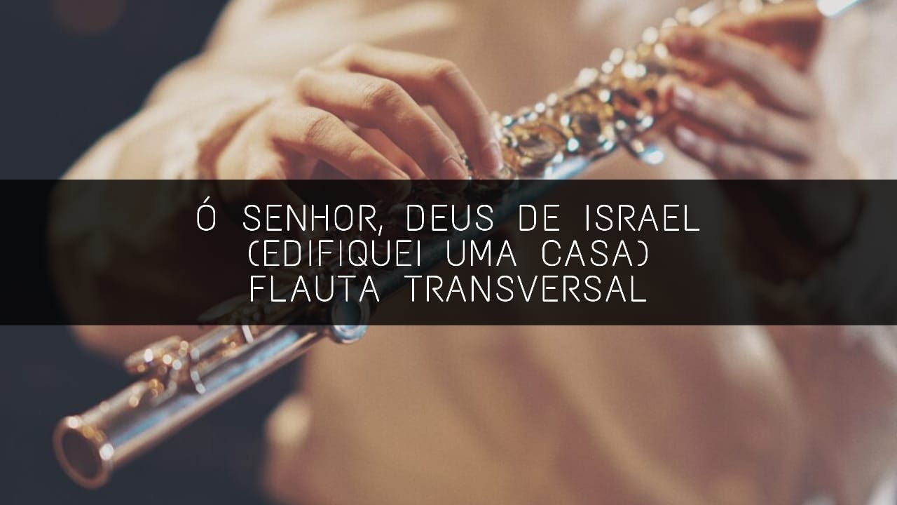 Ó Senhor, Deus de Israel (Edifiquei Uma Casa) - Flauta