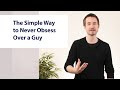 The Simple Way to NEVER Obsess Over a Man