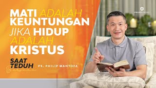 Saat Teduh - MATI ADALAH KEUNTUNGAN JIKA HIDUP ADALAH KRISTUS | 31/03/21 ( Philip Mantofa)