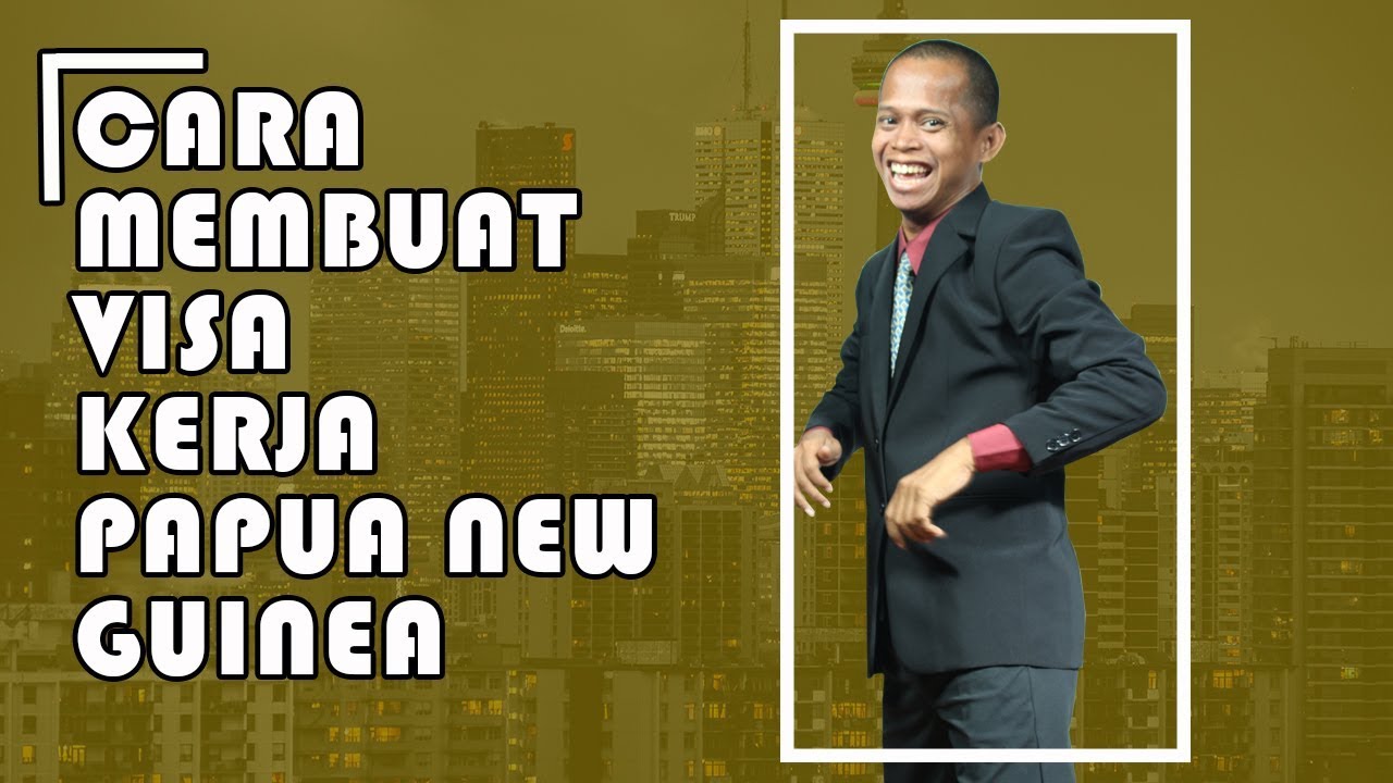 Cara Membuat Visa Kerja Papua New guinea 