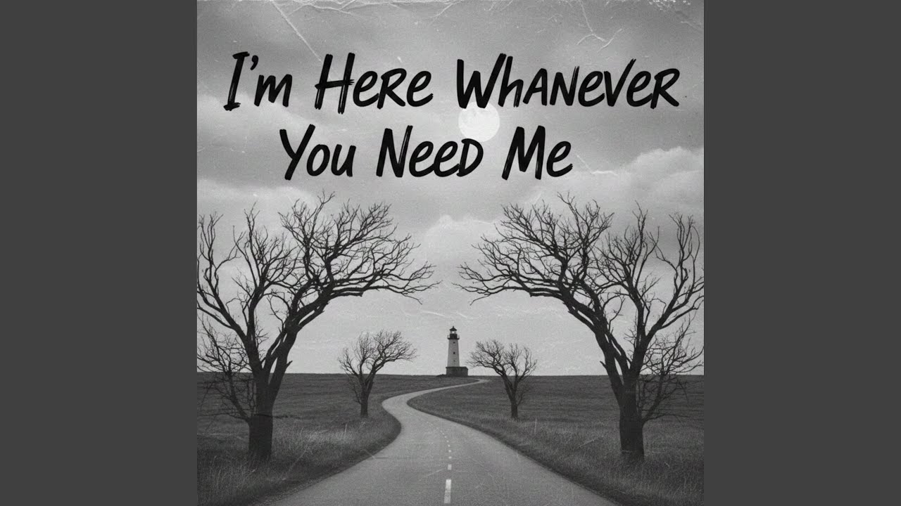 I’m Here Whenever You Need Me