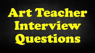 Art Teacher Interview Questions