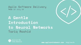 A Gentle Introduction to Neural Networks - Tariq Rashid - Agile on the Beach Conference 2018