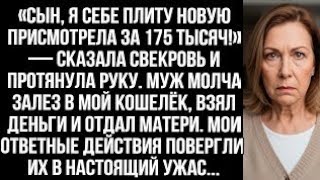 видео: «Сын, я плиту присмотрела за 175 тысяч!» Муж молча залез в мой кошелёк, взял деньги и отдал матери. картинка: «Сын, я плиту присмотрела за 175 тысяч!» Муж молча залез в мой кошелёк, взял деньги и отдал матери.