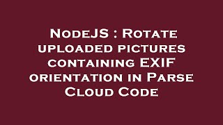 NodeJS : Rotate uploaded pictures containing EXIF orientation in Parse Cloud Code