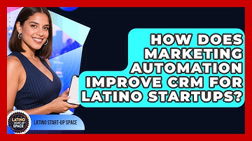How Does Marketing Automation Improve CRM For Latino Startups? - Latino Start Up Space
