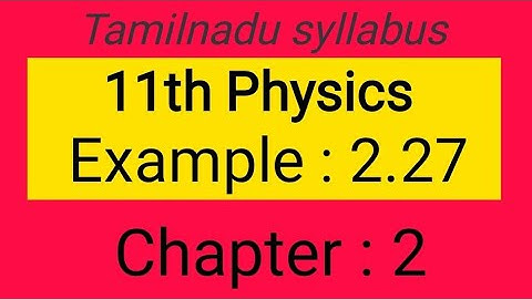 Example 2.27, chapter-2, 11th Physics Samacheer kalvi Tamil explanation