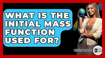 What Is The Initial Mass Function Used For? - Physics Frontier