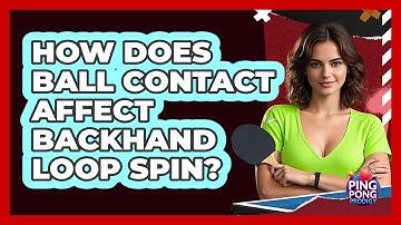 How Does Ball Contact Affect Backhand Loop Spin?