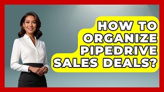 How To Organize Pipedrive Sales Deals? - Sales Saas Breakdown