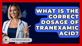 What Is The Correct Dosage Of Tranexamic Acid? - First Response Medicine