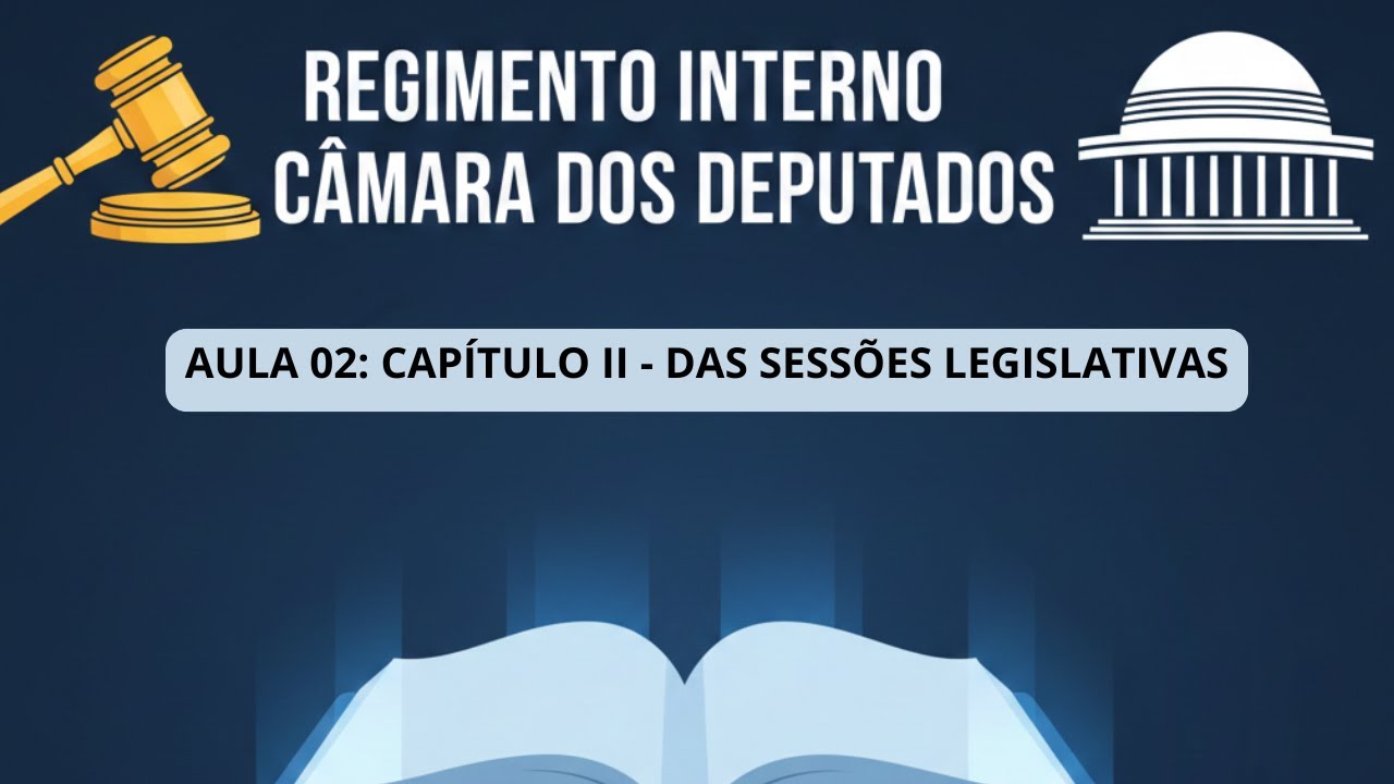REGIMENTO INTERNO CÂMARA DOS DEPUTADOS | AULA 02: CAPÍTULO II - DAS SESSÕES LEGISLATIVAS